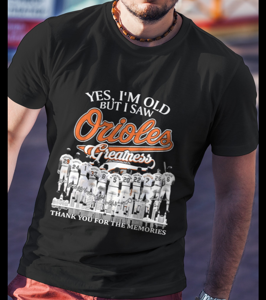 Yes I'm Old But I Saw Orioles Greatness Thank You For The Memories T-Shirt