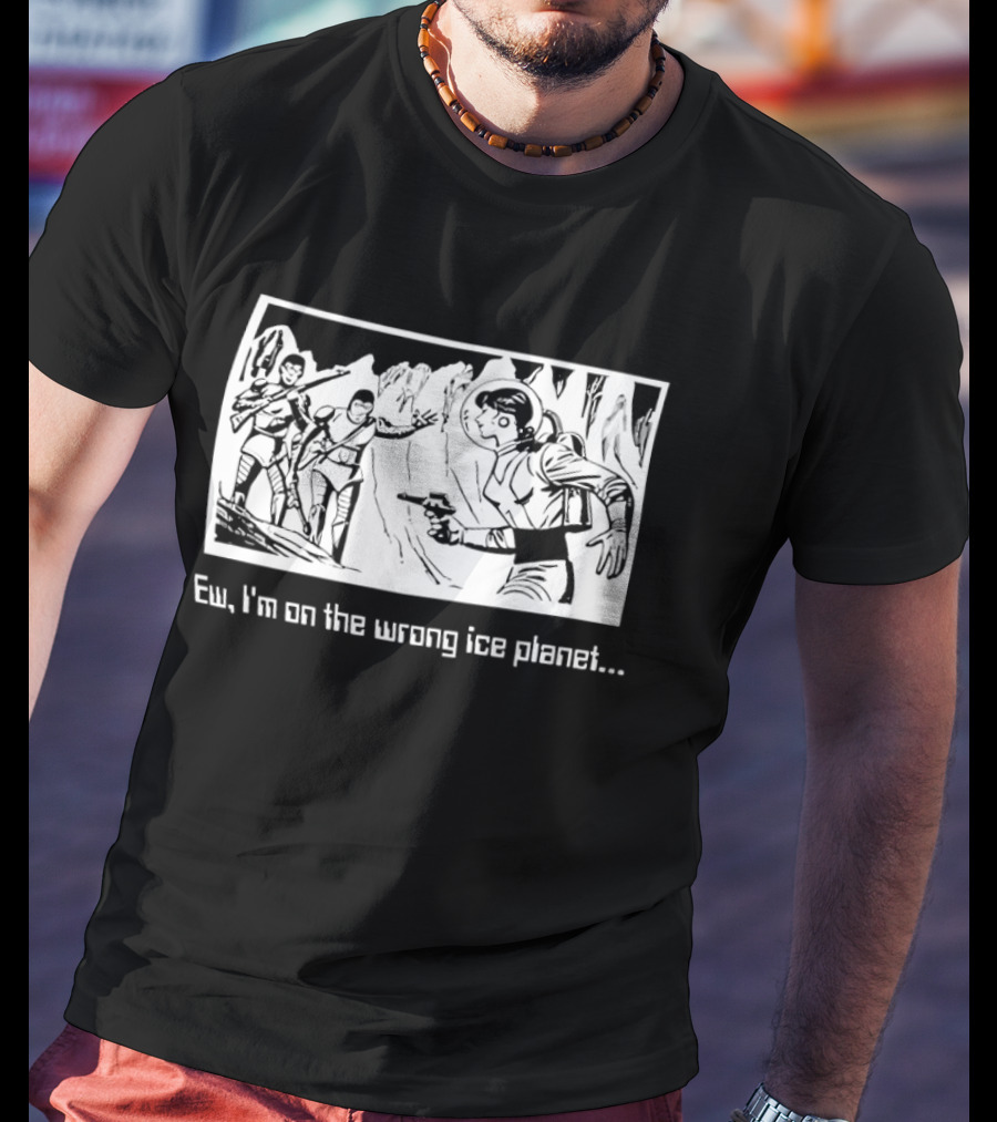 Ew I'm On The Wrong Ice Planet Sci Fi Adventure Scene T-Shirt