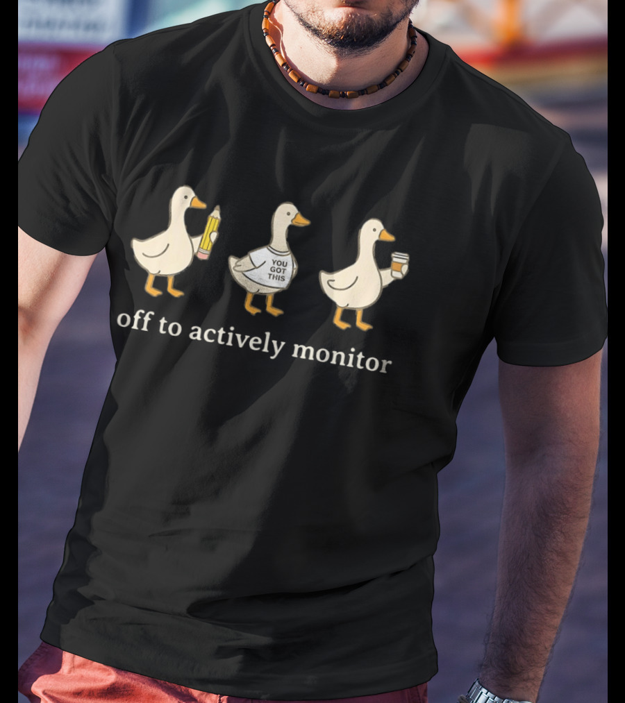 Gooses Holding Pencil Coffee You Got This Off To Actively Monitor T-Shirt