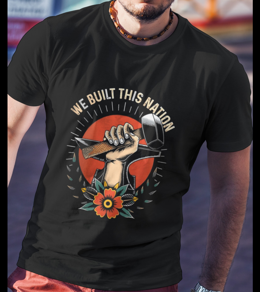 We Built This Nation Hand With Hammer Flower T-Shirt