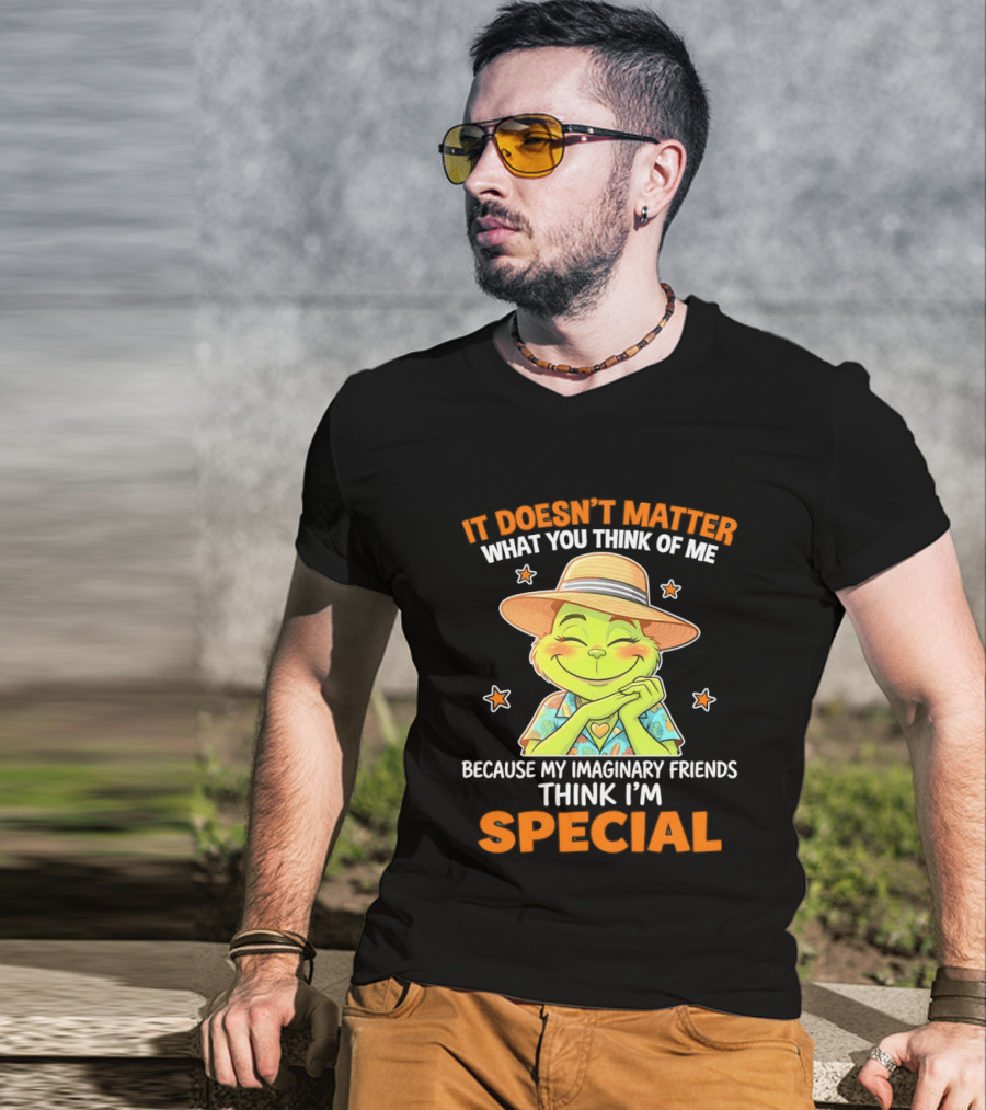 It Doesn't Matter What You Think Of Me Because My Imaginary Friends Think I'm Special Grinch T-Shirt
