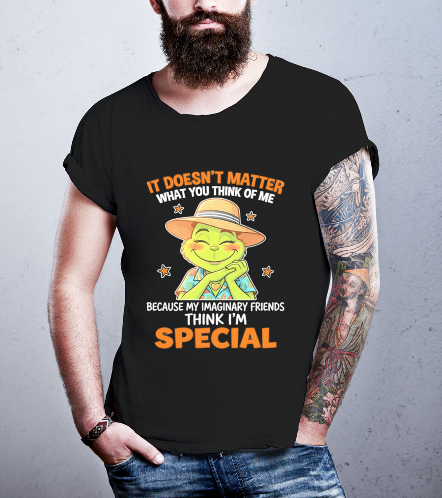 It Doesn't Matter What You Think Of Me Because My Imaginary Friends Think I'm Special Grinch T-Shirt