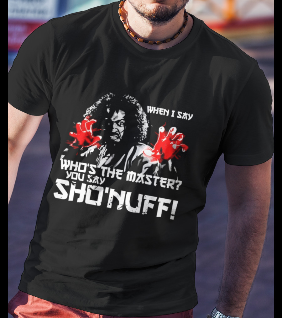 When I Say Who's The Master You Say Sho'nuff Red Hands T-Shirt