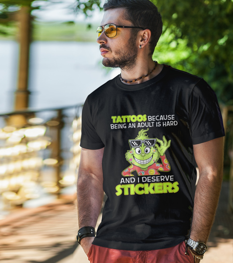 Tattoos Because Being An Adult Is Hard And I Deserve Stickers Grinch T-Shirt