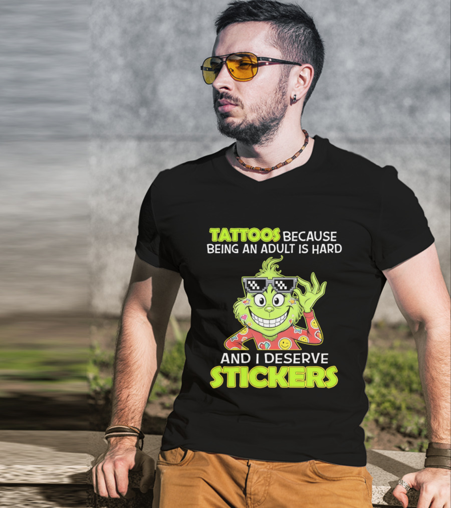 Tattoos Because Being An Adult Is Hard And I Deserve Stickers Grinch T-Shirt