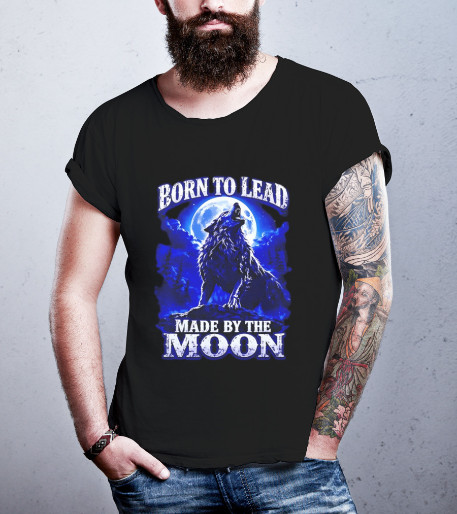 Born To Lead Made By The Moon Wolf Howling At Full Moon T-Shirt