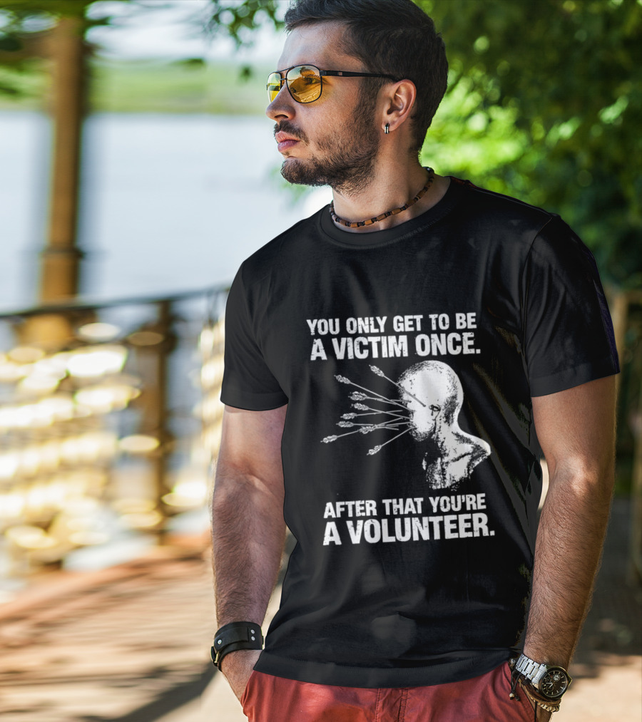 You Only Get To Be A Victim Once After That You're A Volunteer Arrows Head T-Shirt