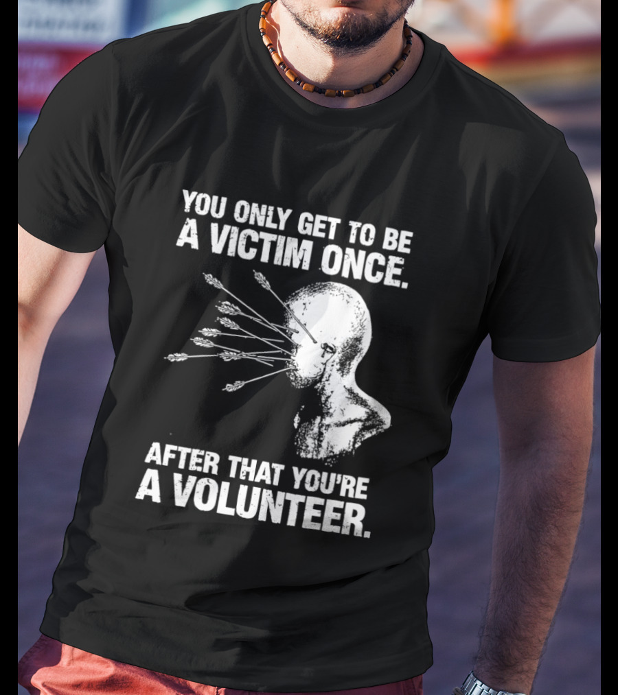 You Only Get To Be A Victim Once After That You're A Volunteer Arrows Head T-Shirt