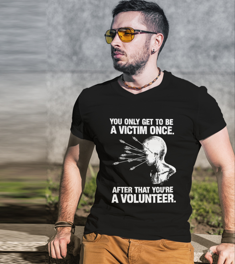 You Only Get To Be A Victim Once After That You're A Volunteer Arrows Head T-Shirt