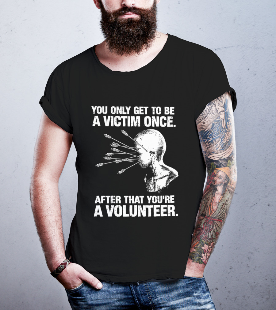 You Only Get To Be A Victim Once After That You're A Volunteer Arrows Head T-Shirt