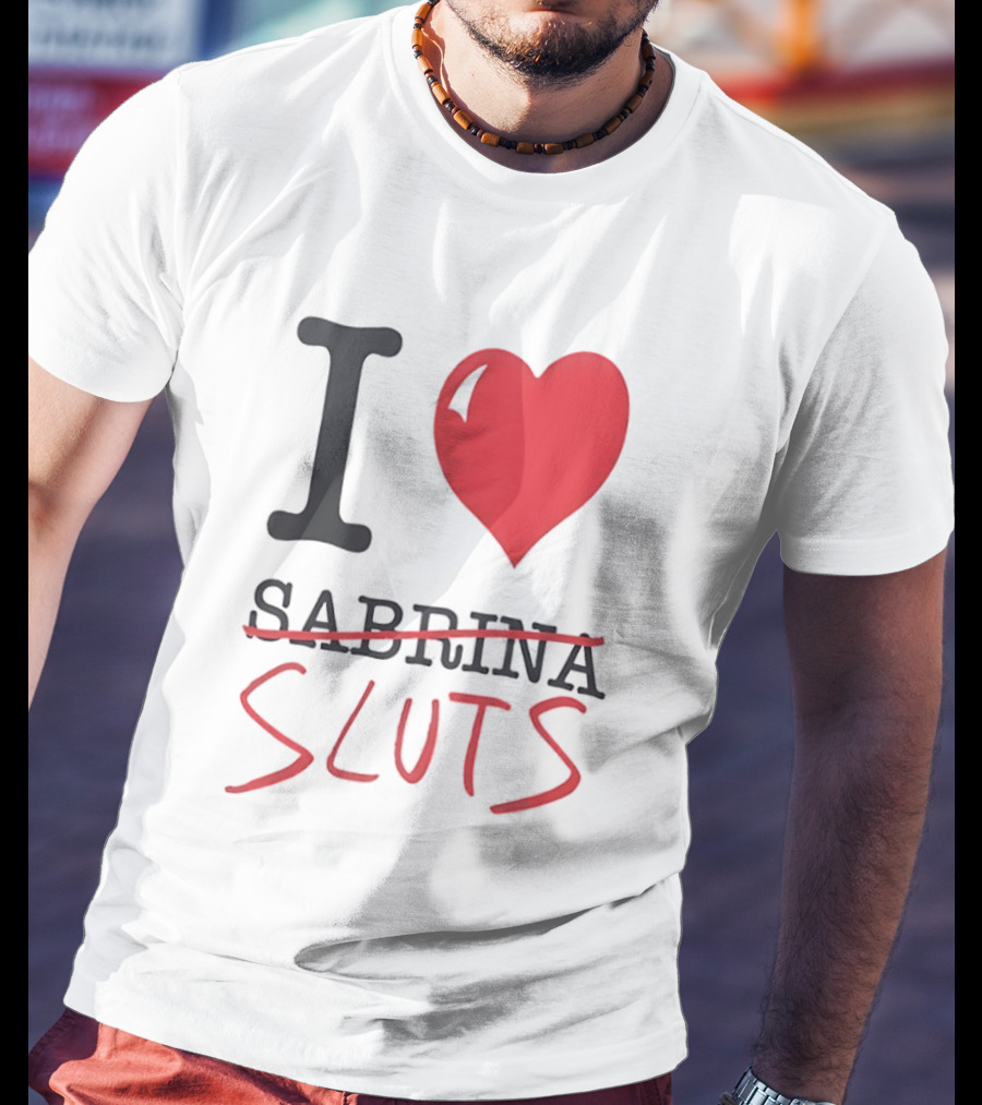 I Love Sabrina Sluts Crossed Out With Heart T-Shirt