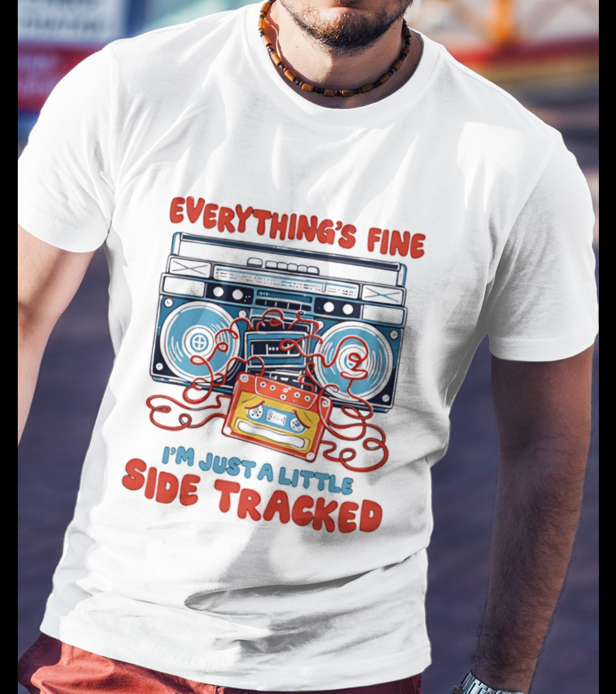 Everything's Fine Boombox Cassette I'm Just A Little Side Tracked T-Shirt