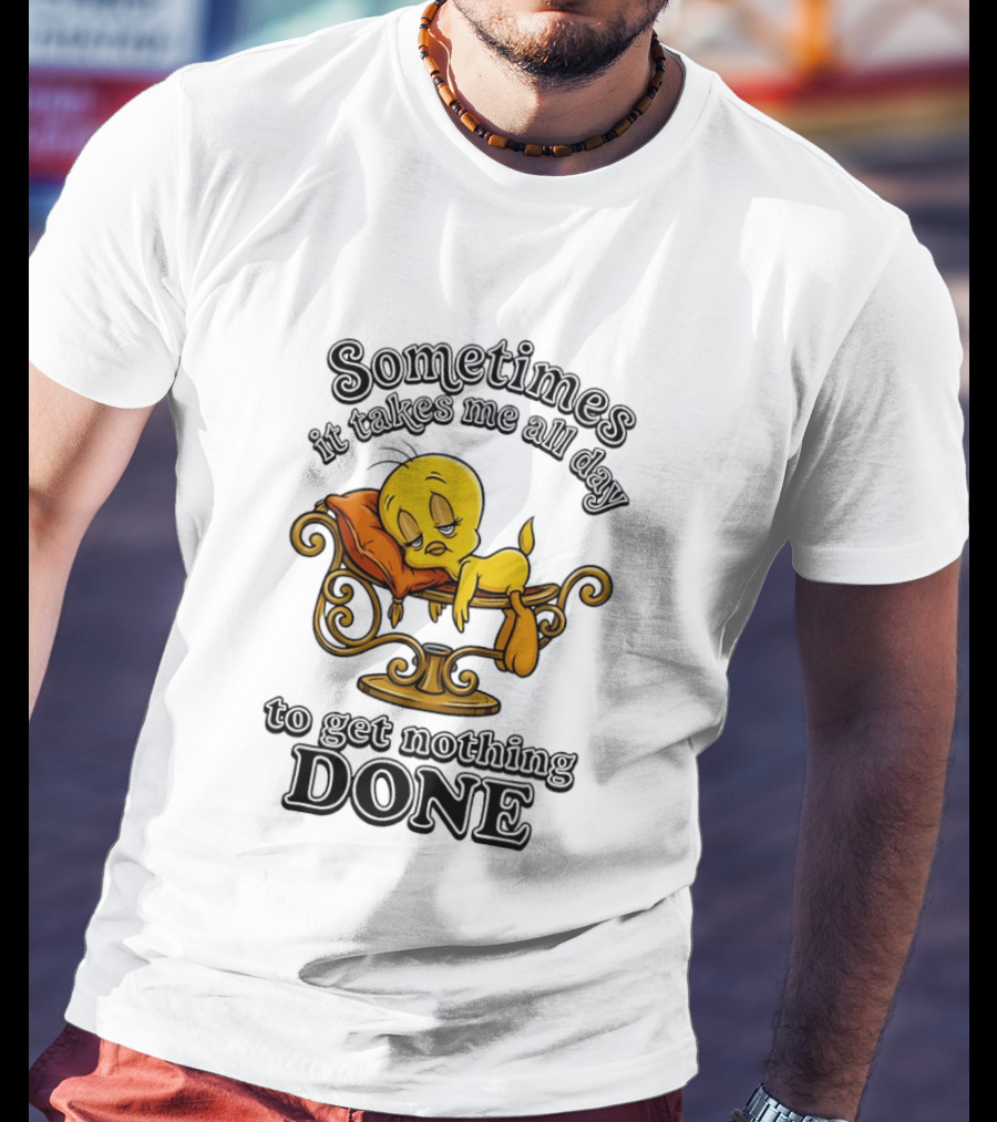 Sometimes It Takes Me All Day To Get Nothing Done Tweety Bird Relaxing T-Shirt