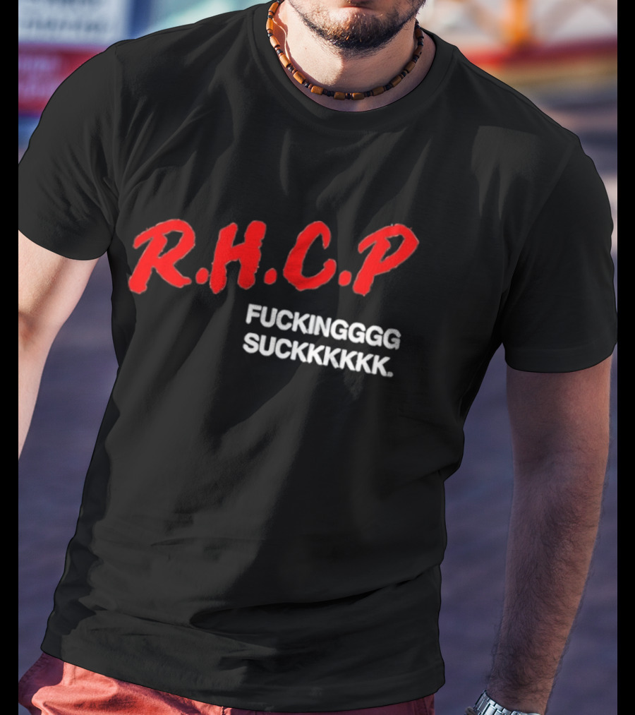 R.H.C.P. Fkingggg Suckkkkkk T-Shirt