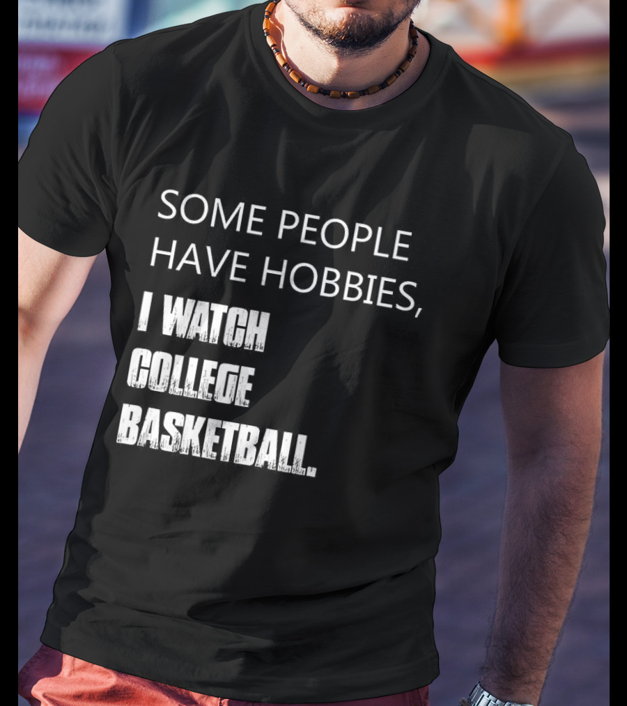 Some People Have Hobbies I College Basketball T-Shirt