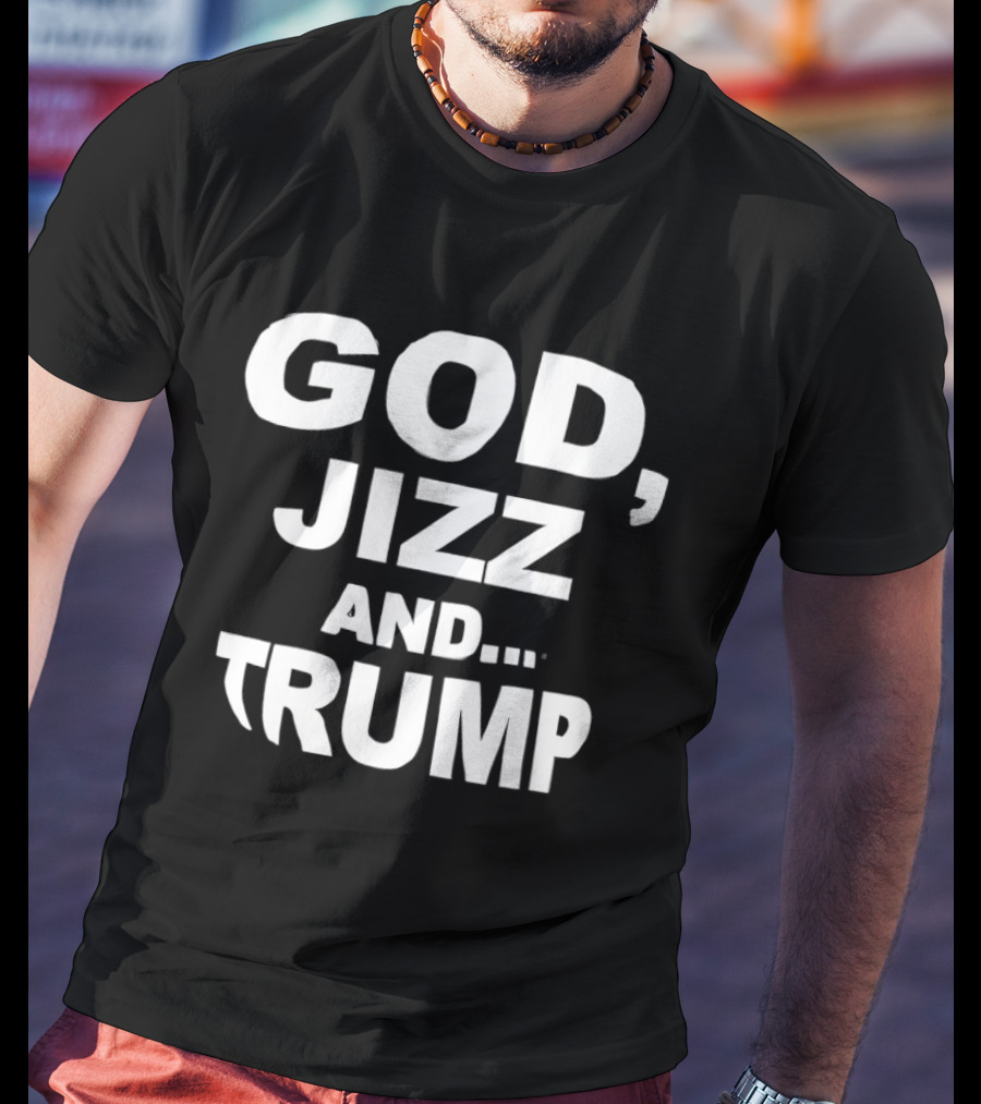 God Jizz And Trump T-Shirt