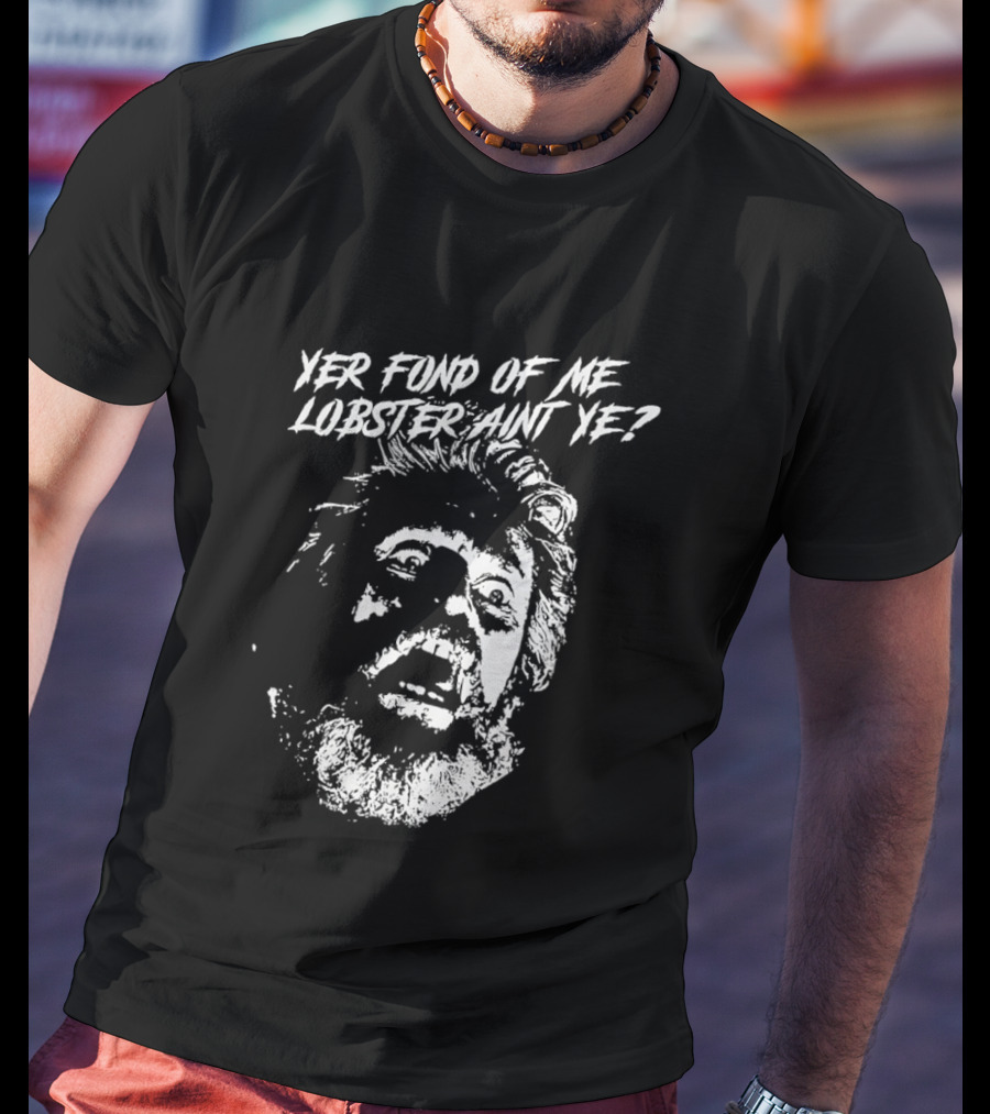 Yer Fond Of Me Lobster Ain't Ye Willem Dafoe T-Shirt