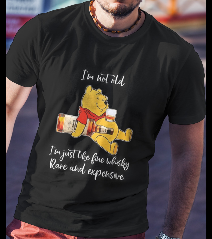 Winnie The Pooh I'm Not Old I'm Just Like Fine Whisky Rare And Expensive T-Shirt