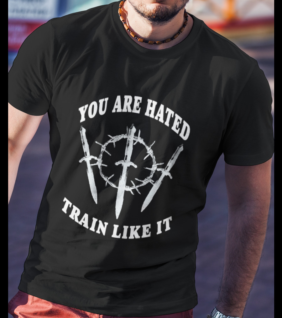 You Are Hated Train Like It Sword Crown Motivational Training T-Shirt