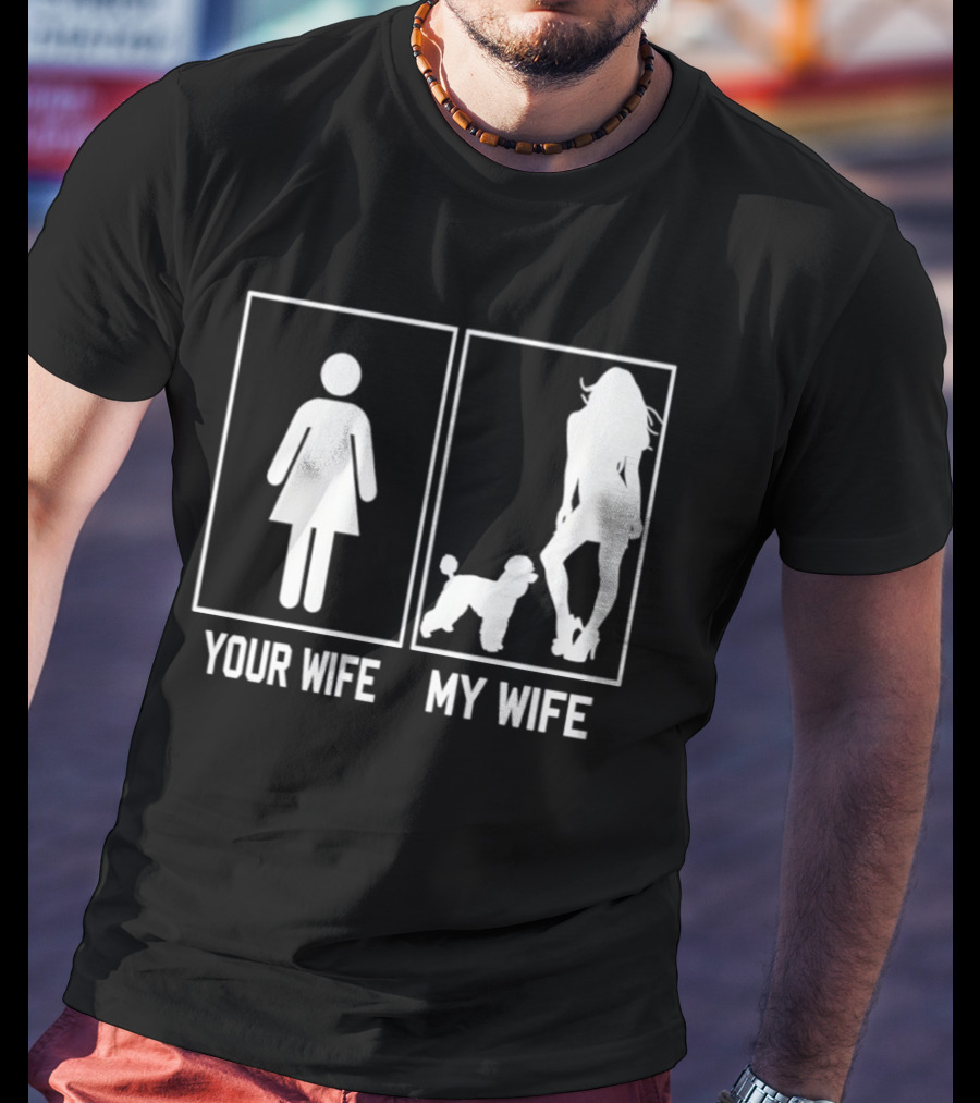 Your Wife My Wife Poodle Funny Dog Owner Humor T-Shirt