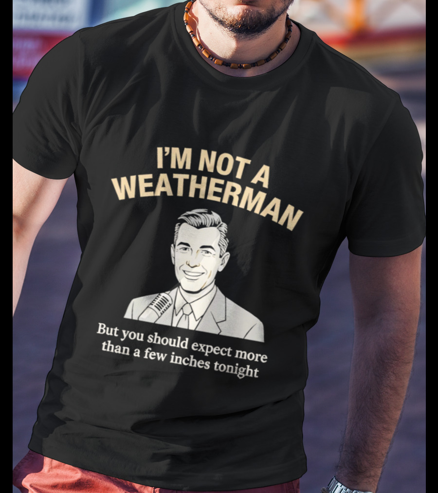 I'm Not A Weatherman Expect More Than A Few Inches Tonight Retro Microphone Suit T-Shirt