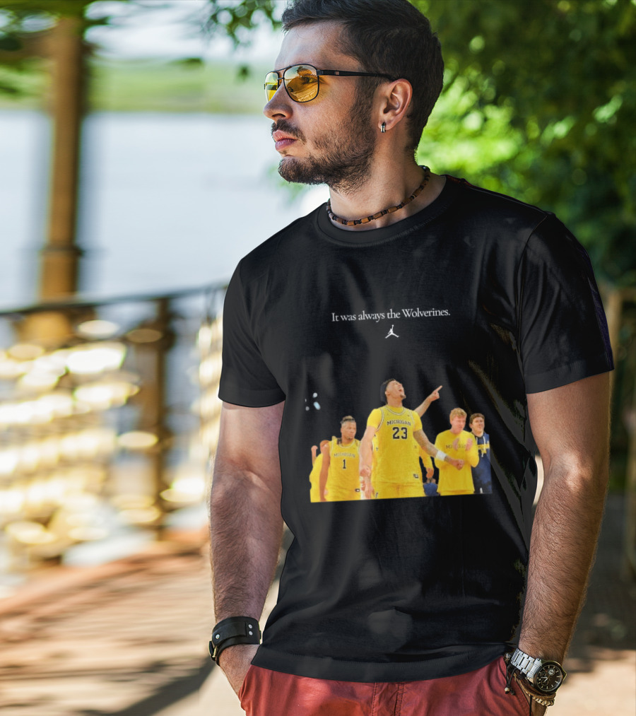 It Was Always The Michigan Wolverines 2026 NCAA Mens Basketball Team Celebration T-Shirt