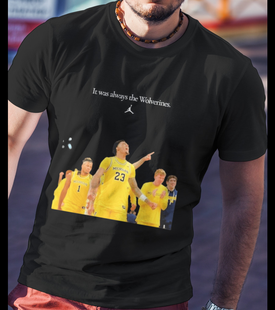 It Was Always The Michigan Wolverines 2026 NCAA Mens Basketball Team Celebration T-Shirt