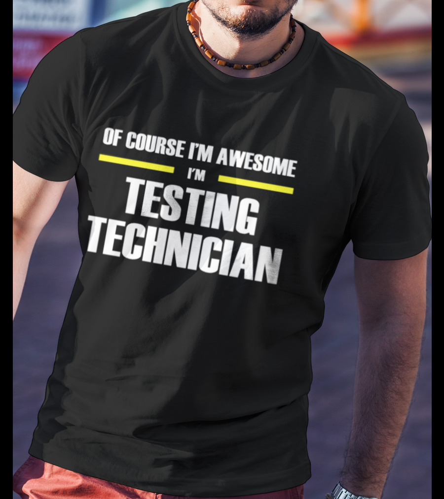Of Course I'm Awesome I'm Testing Technician T-Shirt
