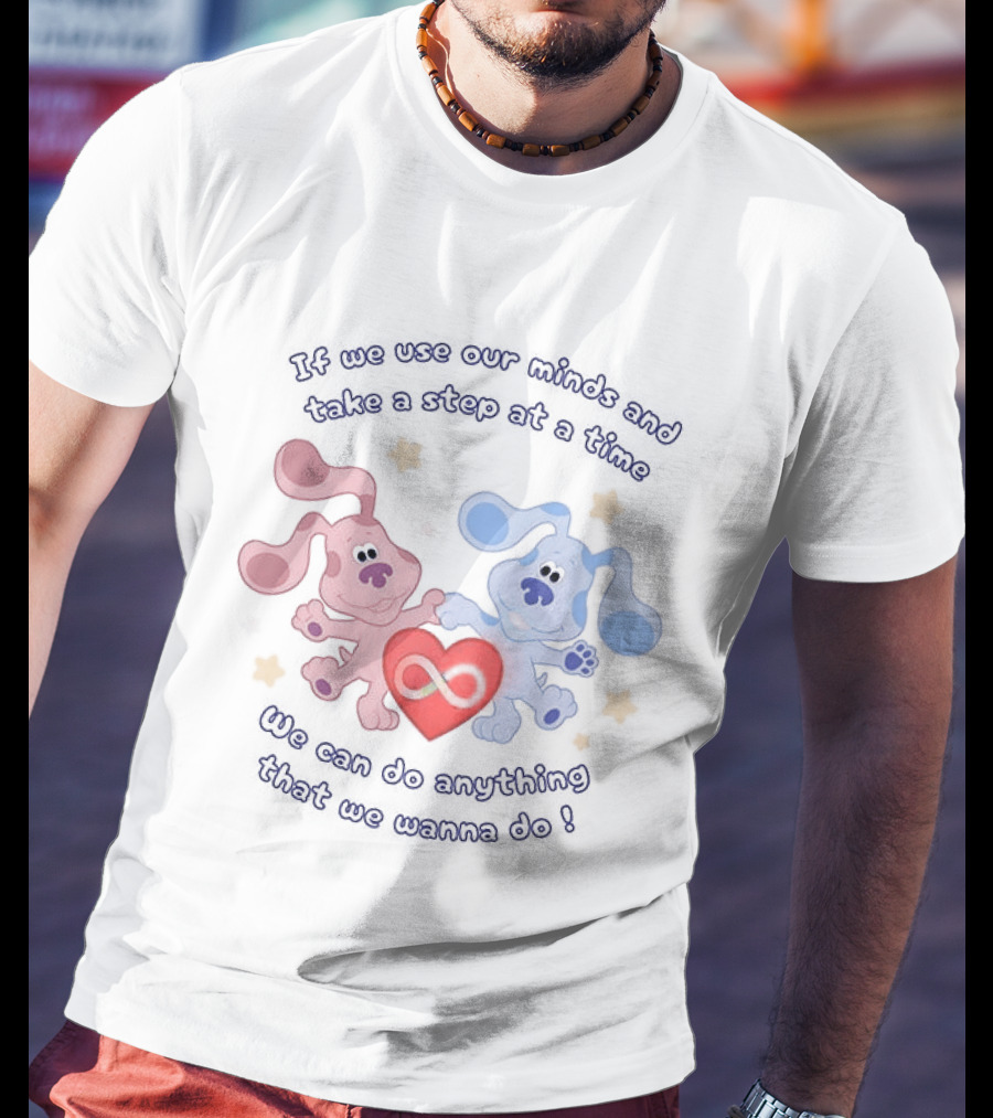 If We Use Our Minds And Take A Step At A Time We Can Do Anything That We Wanna Do T-Shirt