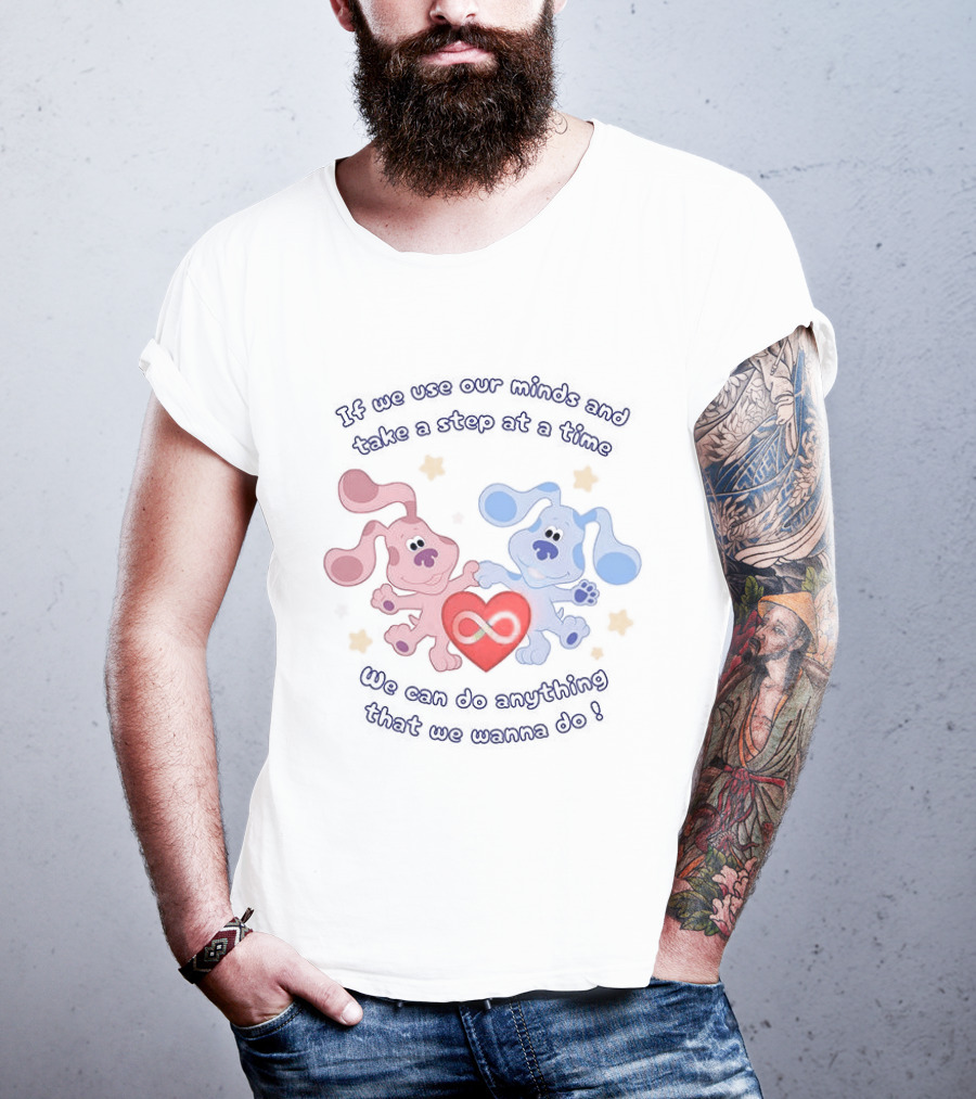 If We Use Our Minds And Take A Step At A Time We Can Do Anything That We Wanna Do T-Shirt