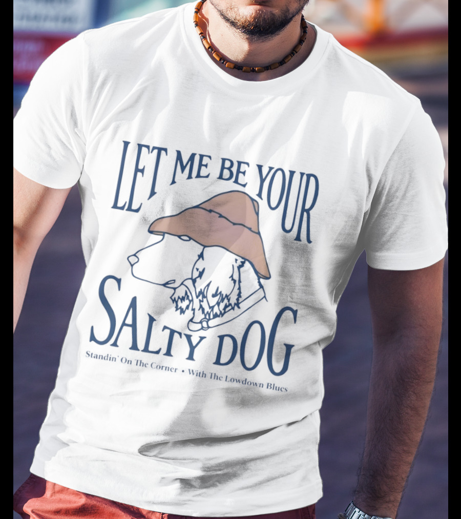 Let Me Be Your Salty Dog Standin' On The Corner With The Lowdown Blues T-Shirt