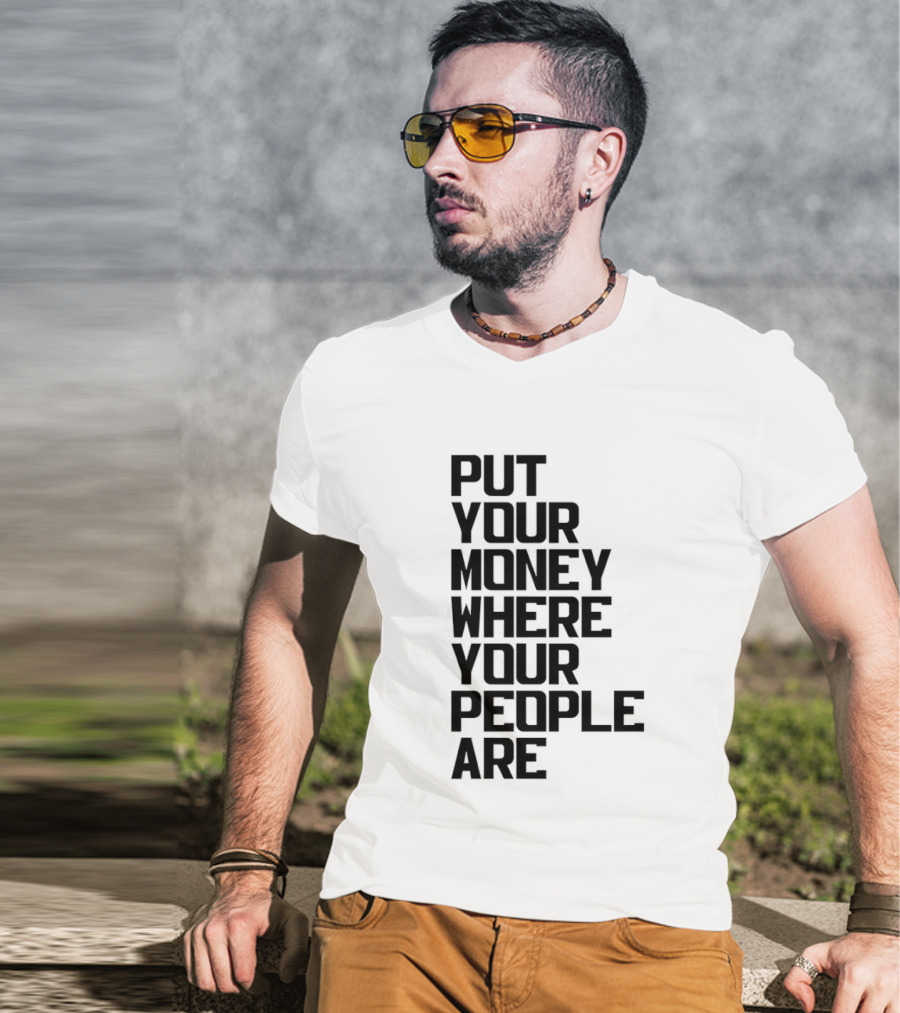 Put Your Money Where Your People Are Finance Community Support T-Shirt