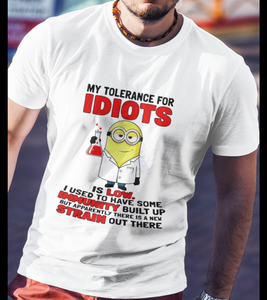 Minion My Tolerance For Idiots Is Low I Used To Have Some Immunity Built Up But Apparently There Is A New Strain Out There T-Shirt