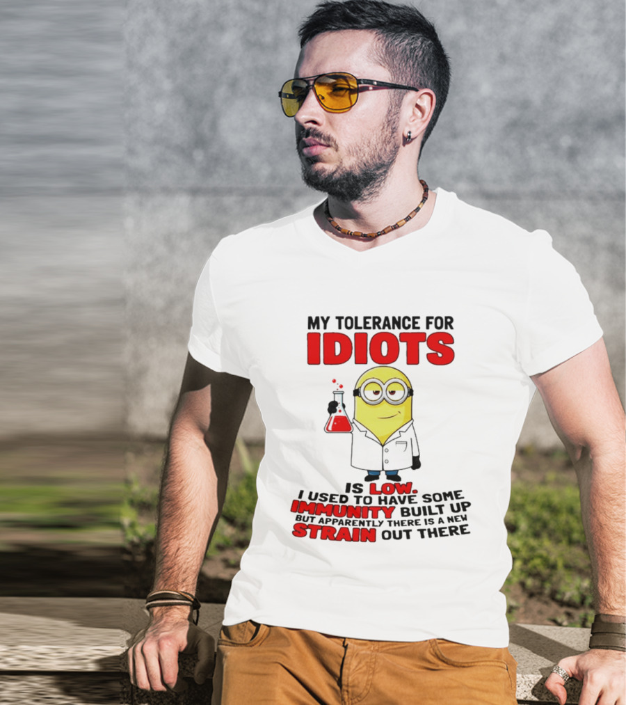 Minion My Tolerance For Idiots Is Low I Used To Have Some Immunity Built Up But Apparently There Is A New Strain Out There T-Shirt