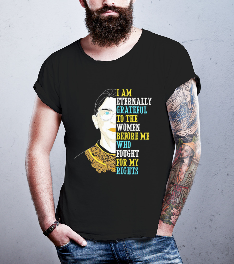 I Am Eternally Grateful To The Women Before Me Who Fought For My Rights T-Shirt