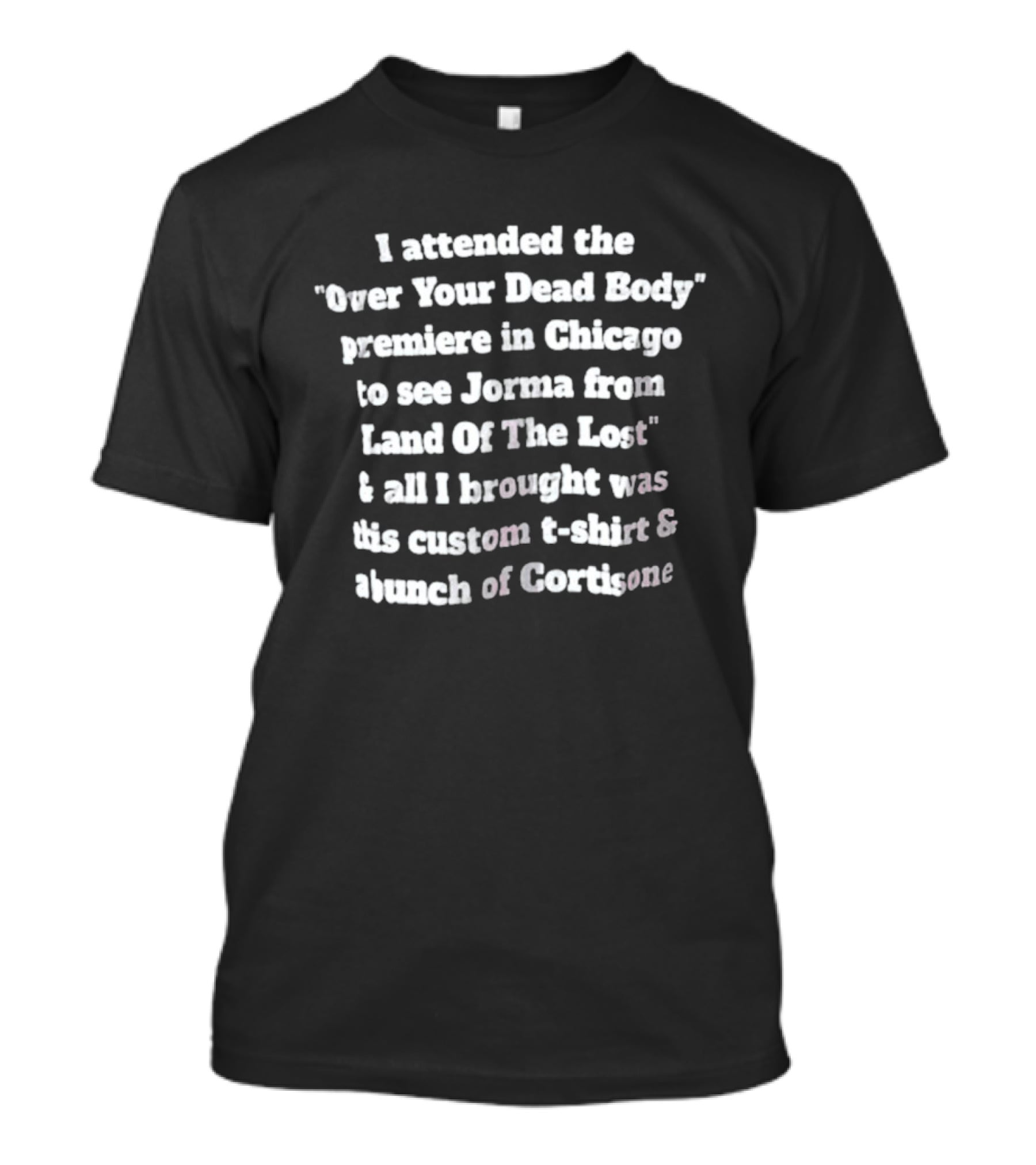 I Attended The Over Your Dead Body Premiere Chicago Jorma Land Of The Lost Custom Stench Of Corthon T-Shirt