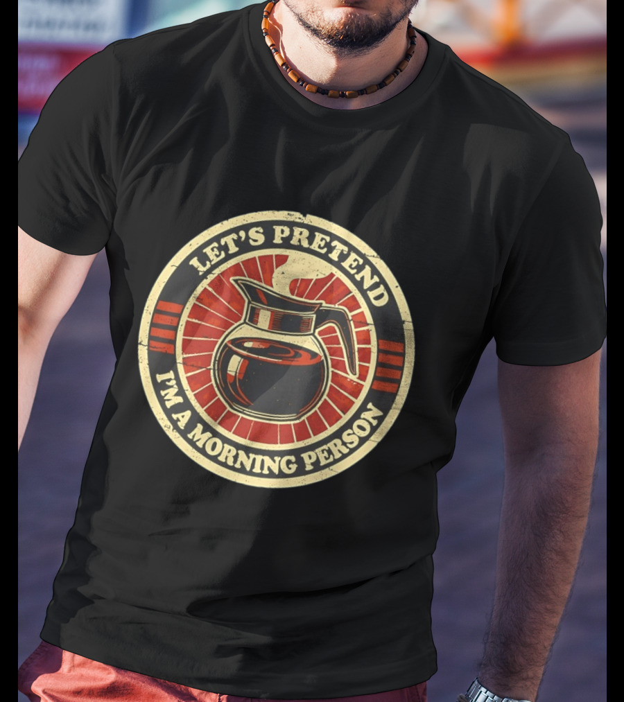 Let's Pretend I'm A Morning Person Coffee Pot T-Shirt