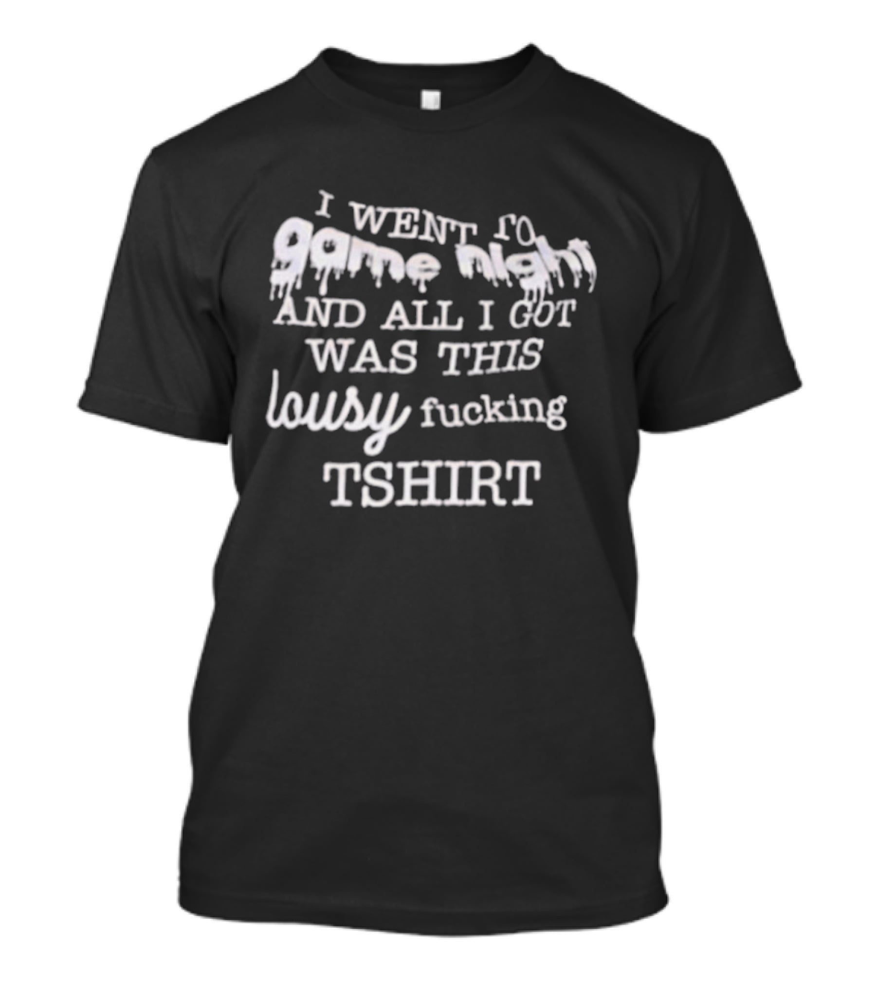 I Went To Game Night And All I Got Was This Lousy Fucking T-Shirt