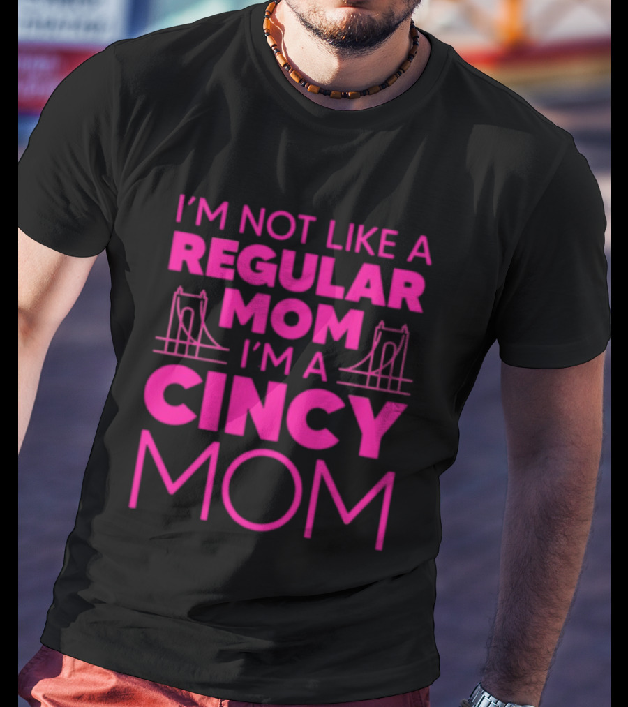 I'm Not Like A Regular Mom I'm A Cincy Mom Mother's Day T-Shirt