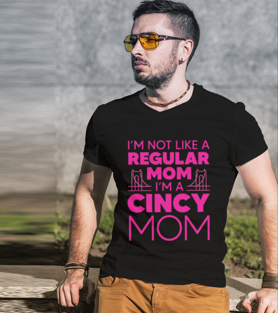 I'm Not Like A Regular Mom I'm A Cincy Mom Mother's Day T-Shirt