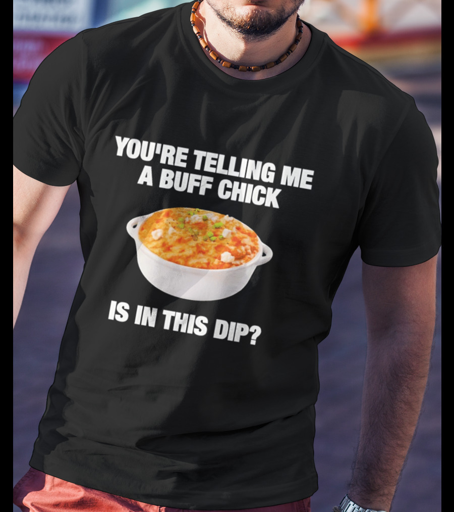You're Telling Me A Buff Chick Is In This Dip White Bowl Image T-Shirt