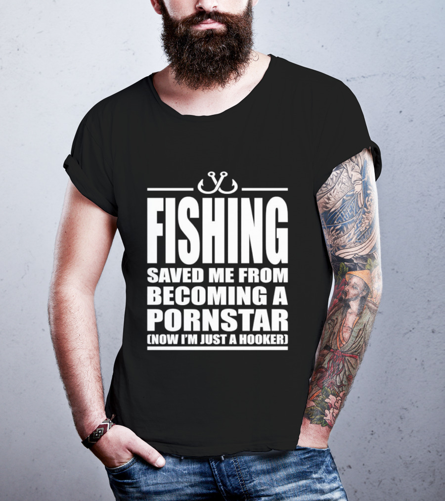 Fishing Saved Me From Becoming A Pornstar Now I'm Just A Hooker Humor Fishing Hooks T-Shirt