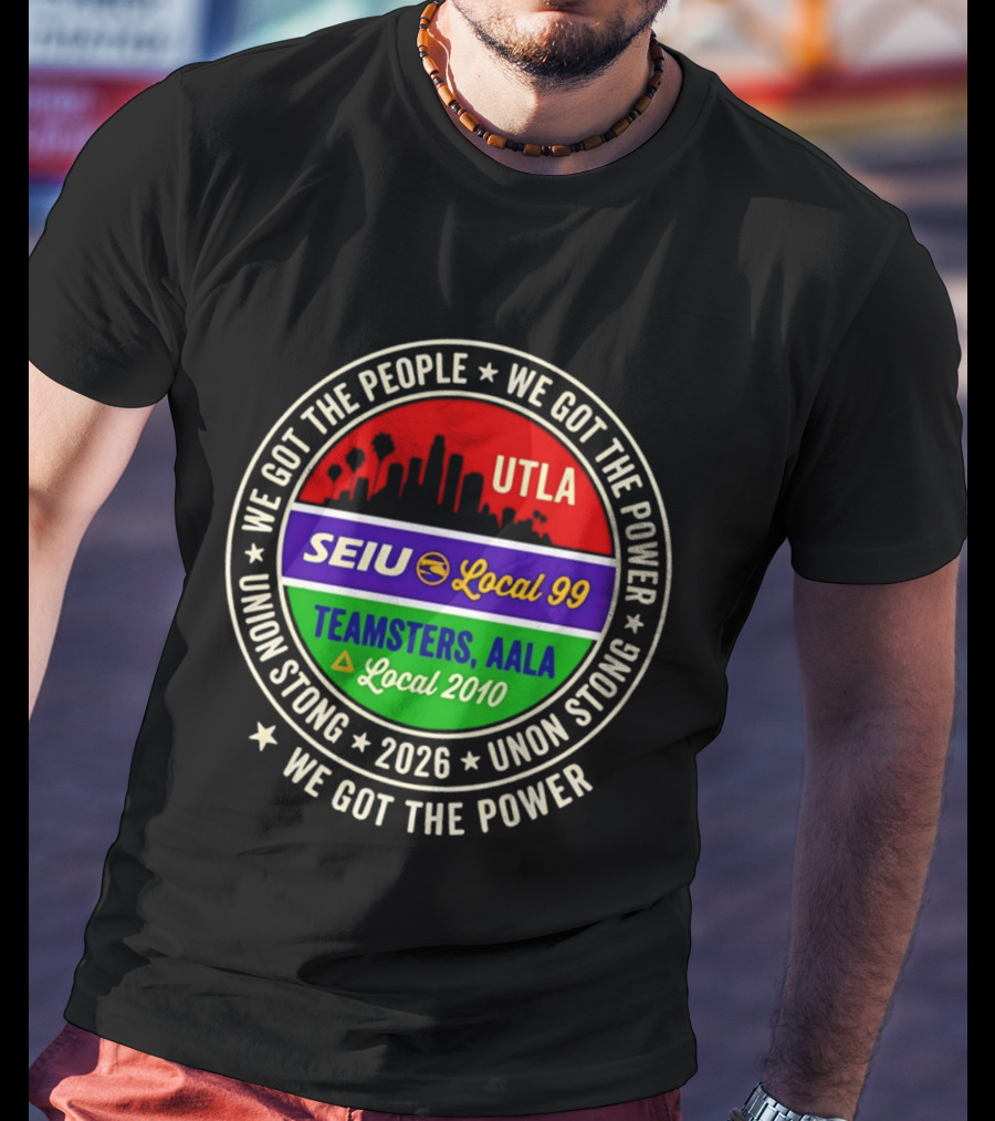 We Got The People UTLA SEIU Local 99 Teamsters AALA Local 2010 Union Strong 2026 T-Shirt