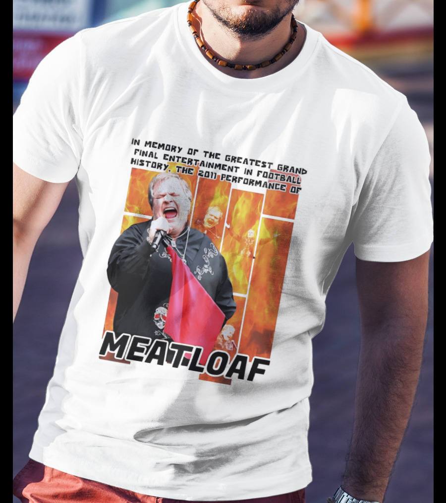 In Memory Of The Greatest Grand Final Entertainment In Football History The 2011 Performance Of Meat Loaf T-Shirt