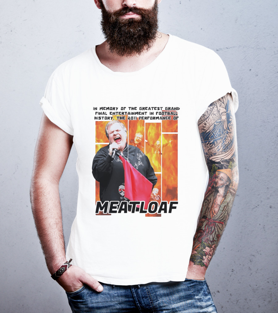 In Memory Of The Greatest Grand Final Entertainment In Football History The 2011 Performance Of Meat Loaf T-Shirt