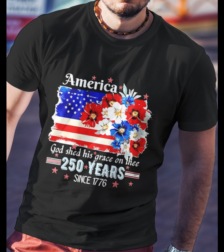 America God Shed His Grace On Thee 250 Years Since 1776 Daisy Floral Flag T-Shirt
