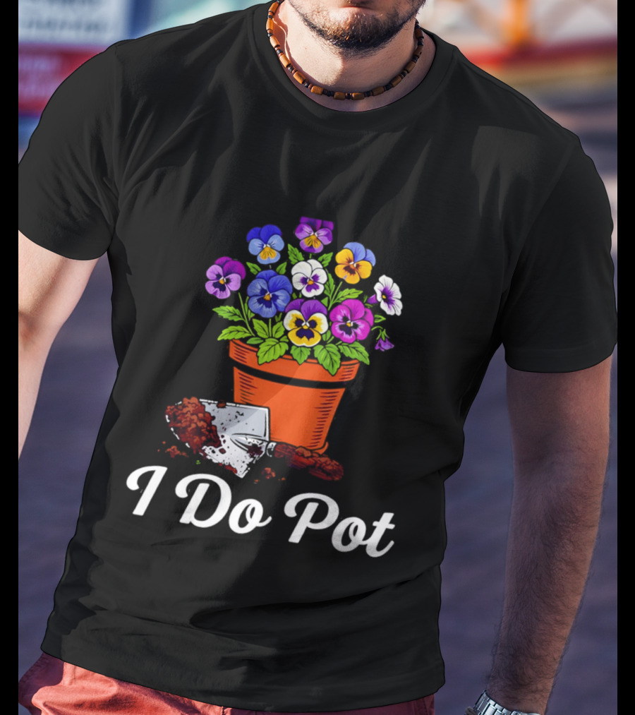 I Do Pot Planting Flowers Pansies In Clay Pot Gardening Humor T-Shirt