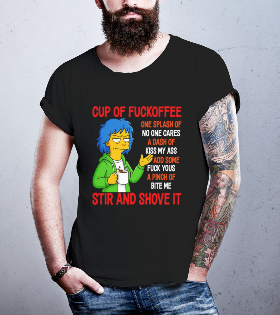 Cup Of Fuckoffee No One Cares Kiss My Ass Fuck Yous Bite Me Stir And Shove It T-Shirt