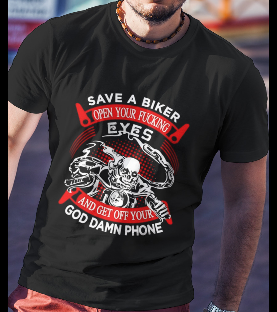 Save A Biker Open Your Fucking Eyes Get Off Your God Damn Phone Skeleton T-Shirt