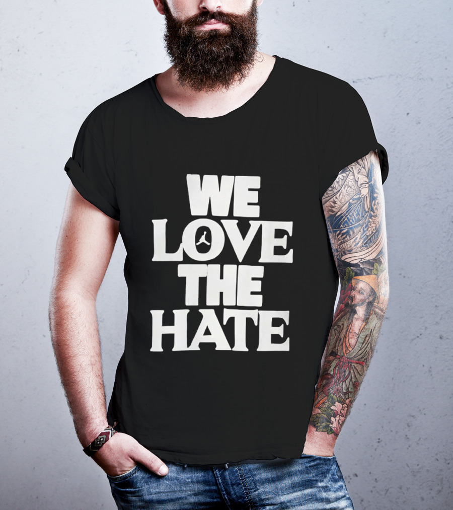 We Love The Hate T-Shirt